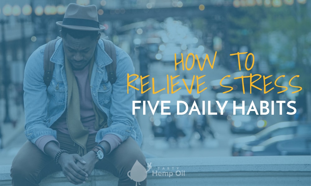 how to relieve stress five daily habits man